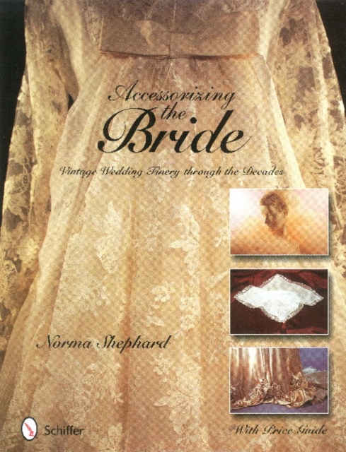 Accessorizing the Bride : Vintage Wedding Finery through the Decades, Hardback Book