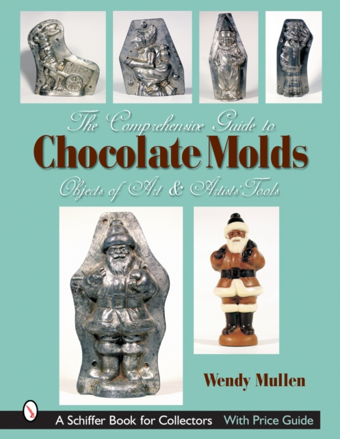 The Comprehensive Guide to Chocolate Molds : Objects of Art & Artists' Tools, Hardback Book