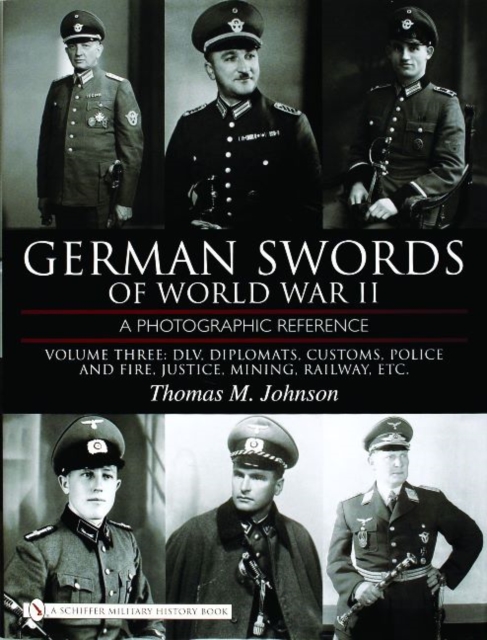 German Swords of World War II - A Photographic Reference: Vol 3: DLV, Diplomats , Customs,Police and Fire,  Justice, Mining, Railway, Etc., Hardback Book