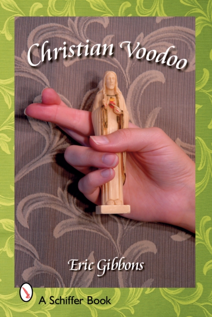 Christian Voodoo : A Guide to Luck, Omens, Recipes for Homemade Miracles, and Exorcism, Paperback / softback Book