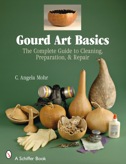 Gourd Art Basics : The Complete Guide to Cleaning, Preparation and Repair, Paperback / softback Book