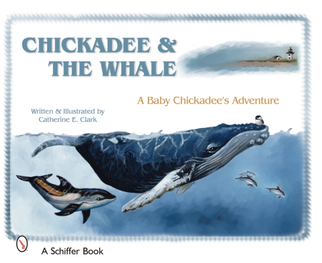 Chickadee & The Whale : A Baby Chickadee's Adventure, Hardback Book