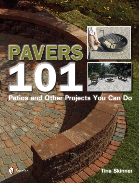 Pavers 101 : Patios and Other Projects You Can Do, Paperback / softback Book