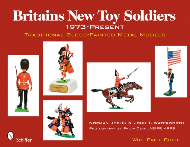 Britains New Toy Soldiers, 1973 to the Present : Traditional Gloss-Painted Metal Models, Hardback Book