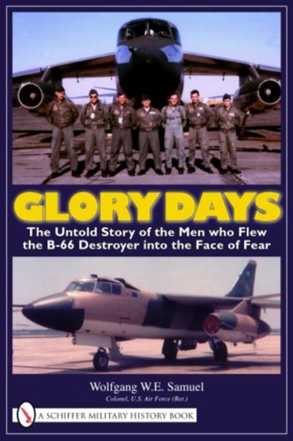 Glory Days : The Untold Story of the Men who Flew the B-66 Destroyer into the Face of Fear, Hardback Book