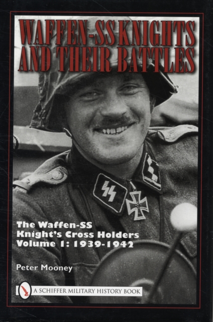 Waffen-SS Knights and their Battles : The Waffen-SS Knight’s Cross Holders Vol.1: 1939-1942, Hardback Book