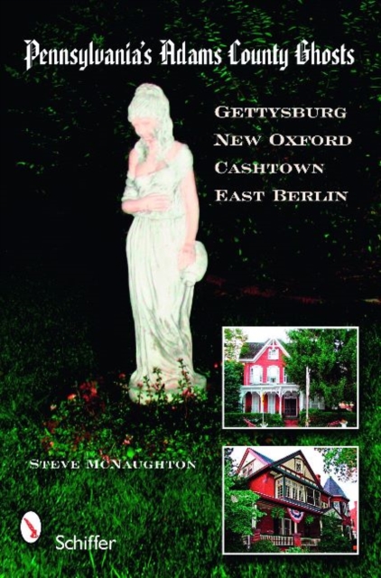 Pennsylvania's Adams County Ghosts : Gettysburg, New Oxford, Cashtown, and East Berlin, Paperback / softback Book