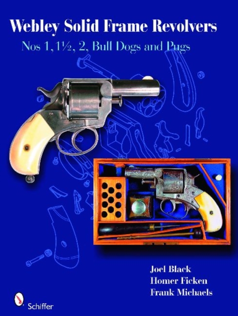 Webley Solid-Frame Revolvers : Nos. 1, 1 1/2, 2, Bull Dogs, and Pugs, Hardback Book