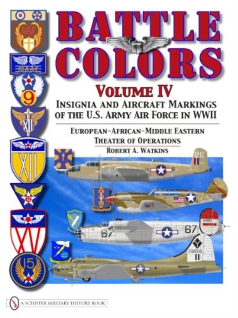 Battle Colors Volume IV : Insignia and Aircraft Markings of the USAAF in World War II European/African/Middle Eastern Theaters, Hardback Book