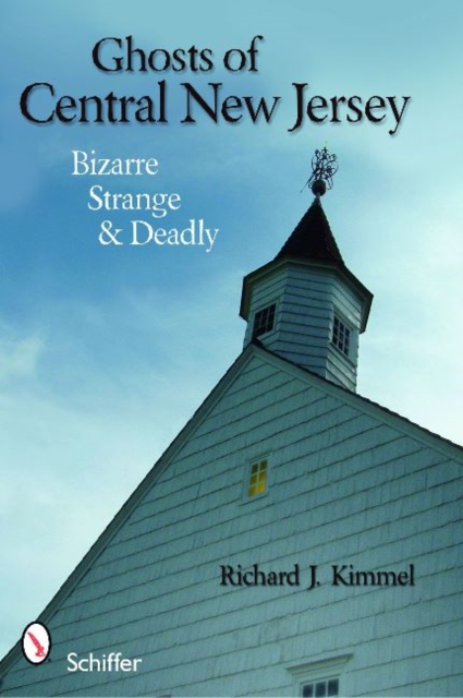 Ghosts of Central New Jersey : Bizarre, Strange, and Deadly, Paperback / softback Book