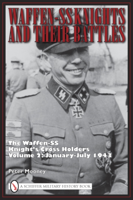Waffen-SS Knights and Their Battles : The Waffen-SS Knight’s Cross Holders Volume 2: January-July 1943, Hardback Book
