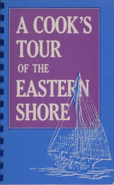 A Cook’s Tour of the Eastern Shore, Spiral bound Book