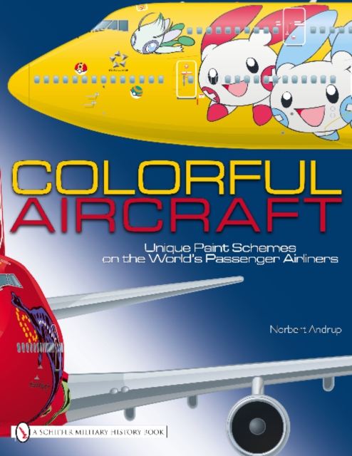 Colorful Aircraft : Unique Paint Schemes on the World’s Passenger Airliners, Hardback Book