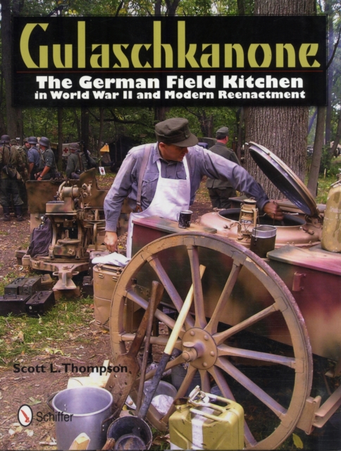 Gulaschkanone: The German Field Kitchen in World War II and Modern Reenactment, Hardback Book