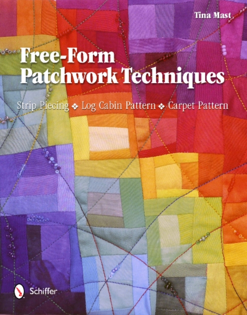 Free-Form Patchwork Techniques : Strip Piecing, Log Cabin Pattern, Carpet Pattern, Hardback Book