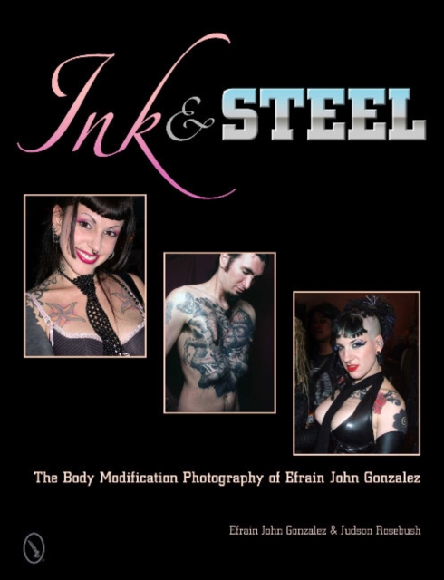 Ink & Steel : The Body Modification Photography of Efrain John Gonzalez, Hardback Book
