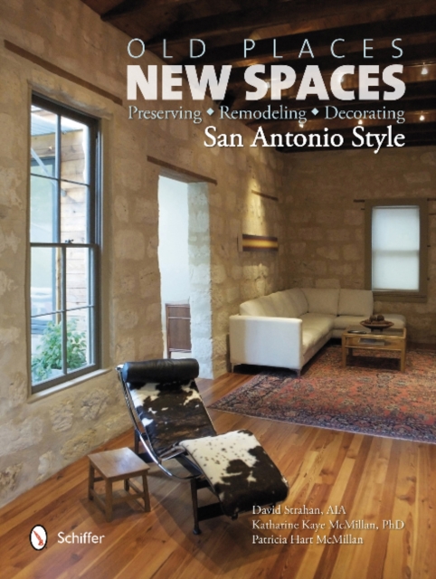 Old Places, New Spaces : Preserving, Remodeling, Decorating San Antonio Style, Hardback Book