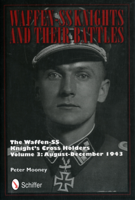 Waffen-SS Knights and their Battles : The Waffen-SS Knight’s Cross Holders Vol.3: August-December 1943, Hardback Book