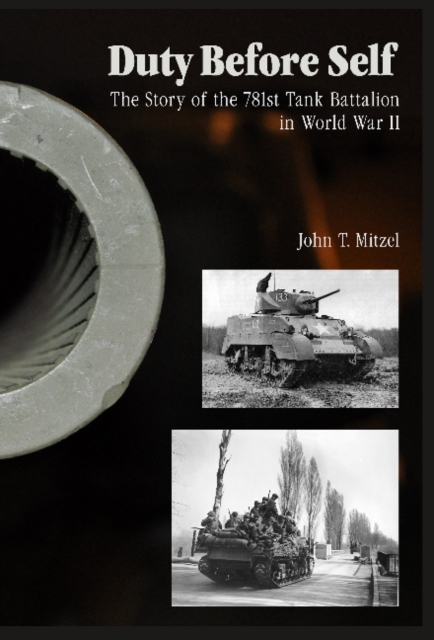 Duty Before Self: The Story of the 781st Tank Battalion in World War II : The Story of the 781st Tank Battalion in World War II, Hardback Book