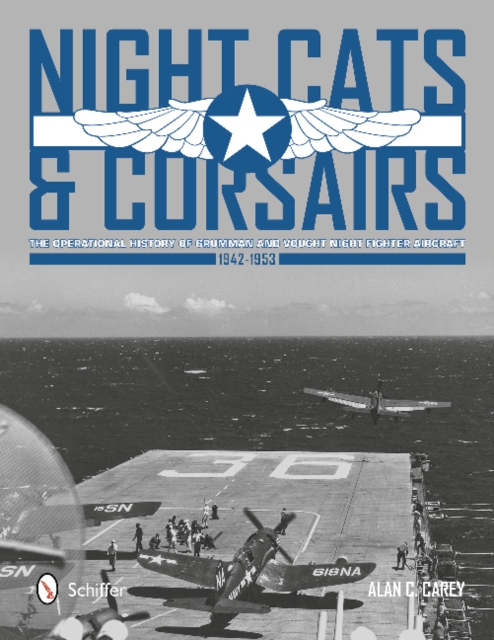 Night Cats and Corsairs : The Operational History of Grumman and Vought Night Fighter Aircraft  • 1942-1953, Hardback Book
