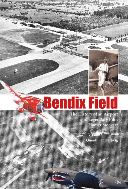 Bendix Field : The History of an Airport and Legendary Pilot Homer Stockert, Hardback Book