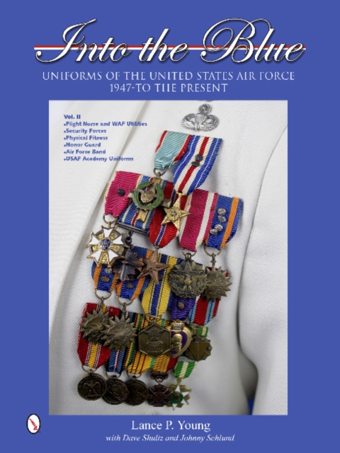 Into the Blue: Uniforms of the United States Air Force, 1947 to the Present : Volume Two: Distinctive Uniforms, Formal and Informal Uniforms, Hardback Book