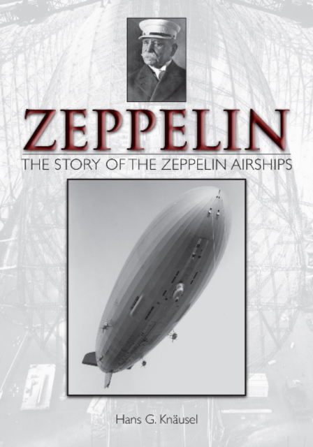 Zeppelin: The Story of the Zeppelin Airships : The Story of the Zeppelin Airships, Hardback Book
