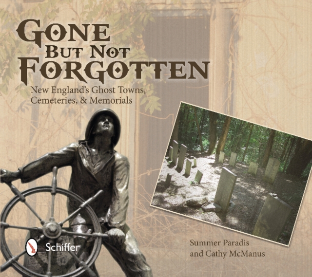 Gone But Not Forgotten : New England's Ghost Towns, Cemeteries, & Memorials, Paperback / softback Book