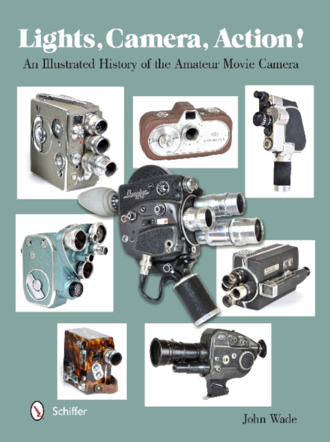 Lights, Camera, Action! : An Illustrated History of the Amateur Movie Camera, Hardback Book
