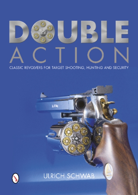 Double Action : Classic Revolvers for Target Shooting, Hunting, and Security, Hardback Book