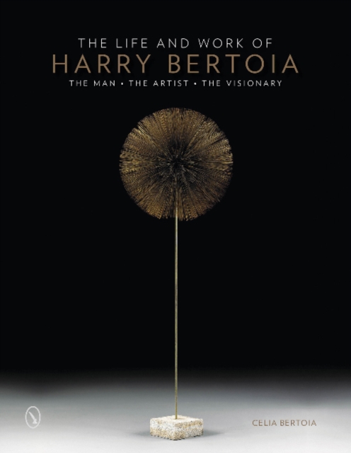 The Life and Work of Harry Bertoia : The Man, the Artist, the Visionary, Hardback Book