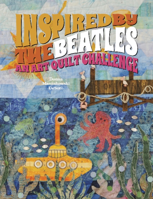 Inspired by the Beatles : An Art Quilt Challenge, Hardback Book