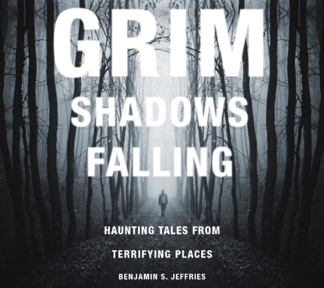 Grim Shadows Falling: Haunting Tales from Terrifying Places : Haunting Tales from Terrifying Places, Paperback / softback Book