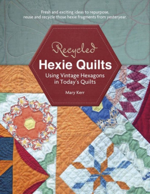 Recycled Hexie Quilts : Using Vintage Hexagons in Today's Quilts, Paperback / softback Book