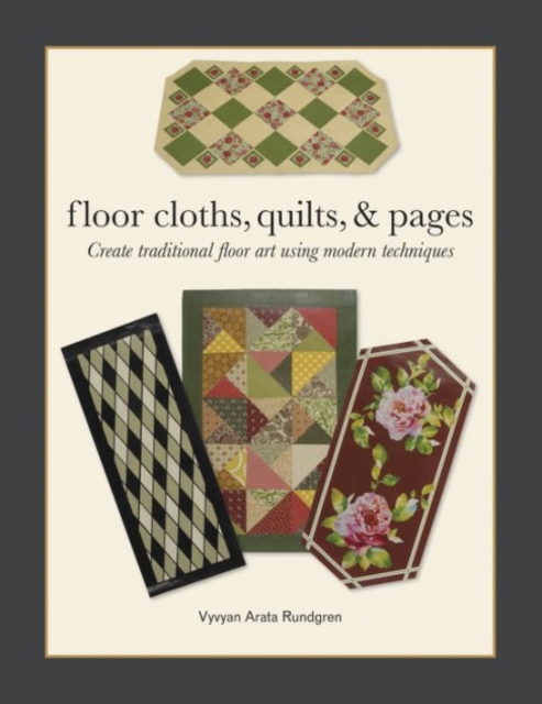 Floor Cloths, Quilts, and Pages : Create Traditional Floor Art Using Modern Techniques, Paperback / softback Book