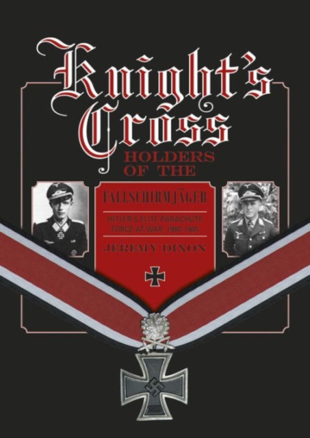 Knight’s Cross Holders of the Fallschirmjager : Hitler’s Elite Parachute Force at War, 1940-1945, Hardback Book