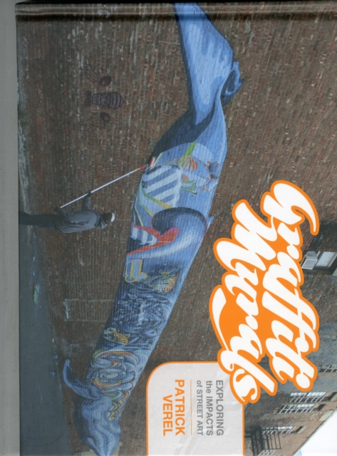Graffiti Murals : Exploring the Impacts of Street Art, Hardback Book