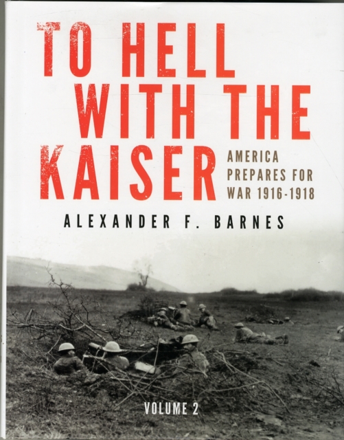 To Hell with the Kaiser, Vol. II : America Prepares for War, 1916-1918, Hardback Book