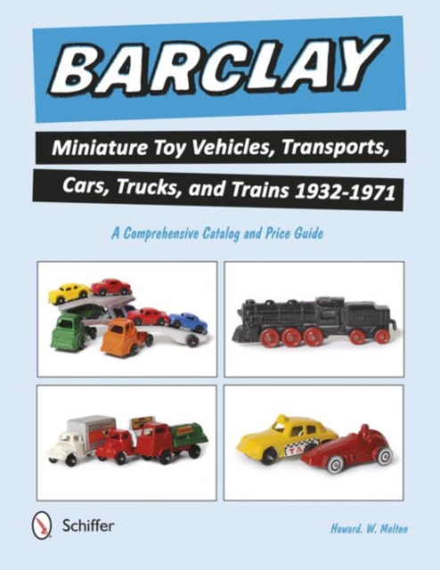 Barclay Miniature Toy Vehicles, Transports, Cars, Trucks, and Trains 1932-1971 : A Comprehensive Catalog and Price Guide, Paperback / softback Book