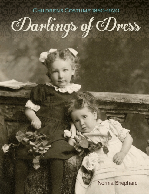 Darlings of Dress : Children's Costume 1860-1920, Hardback Book