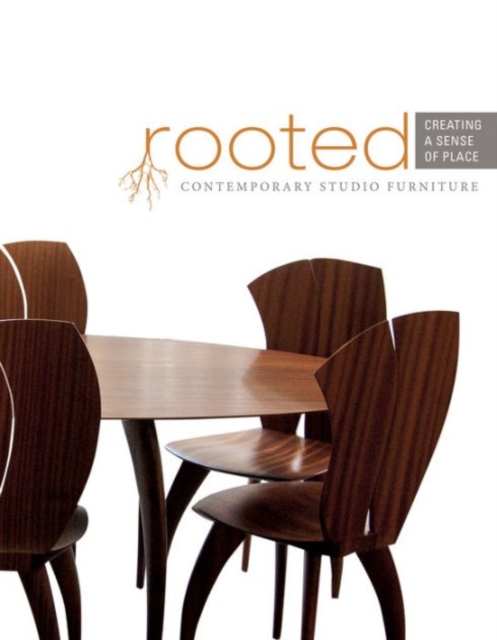Rooted: Creating a Sense of Place : Contemporary Studio Furniture, Hardback Book