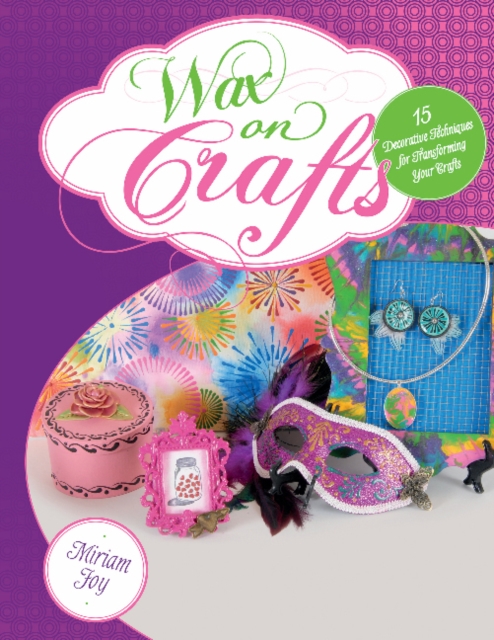 Wax on Crafts : 15 Decorative Techniques for Transforming Your Crafts, Paperback / softback Book