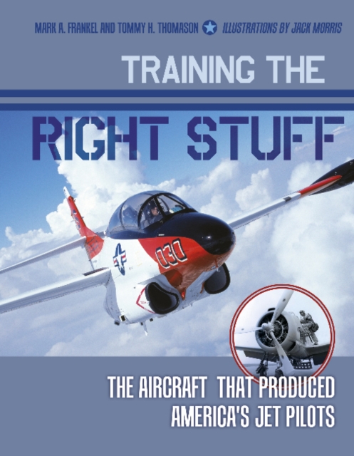 Training the Right Stuff : The Aircraft That Produced America's Jet Pilots, Hardback Book
