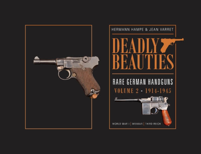Deadly Beauties--Rare German Handguns, Vol. 2, 1914-1945 : World War I • Weimar • Third Reich, Hardback Book