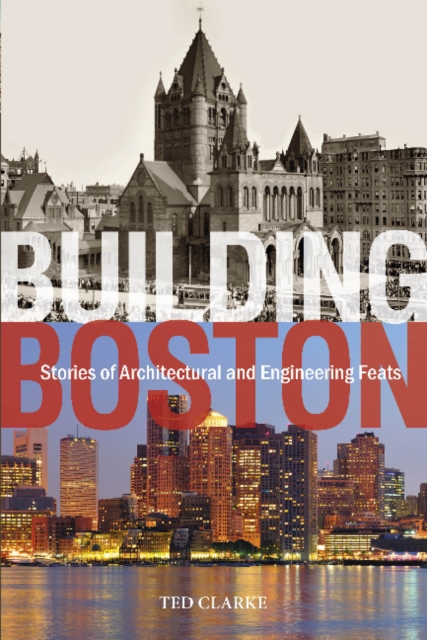 Building Boston : Stories of Architectural and Engineering Feats, Hardback Book