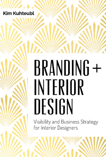 Branding + Interior Design : Visibility and Business Strategy for Interior Designers, Hardback Book