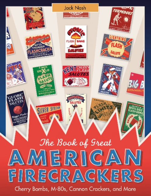 The Book of Great American Firecrackers : Cherry Bombs, M-80s, Cannon Crackers, and More, Hardback Book