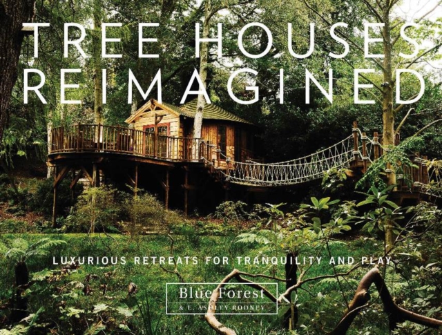 Tree Houses Reimagined : Luxurious Retreats for Tranquility and Play, Hardback Book