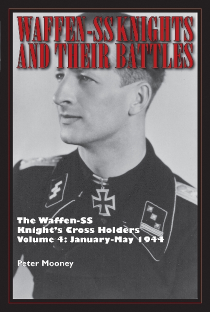 Waffen-SS Knights and Their Battles : The Waffen-SS Knight’s Cross Holders Vol. 4: January-May 1944, Hardback Book