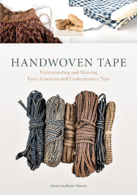 Handwoven Tape: Understanding and Weaving Early American and Contemporary Tape, Hardback Book